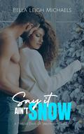 Say it Ain’t Snow by Bella Leigh Michaels