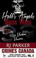 Hell's Angels Biker Wars: True Story of The Rock Machine Massacres (Crimes Canada #8) by R.J. Parker