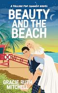 Beauty and the Beach (Falling for Summer #1) by Gracie Ruth Mitchell