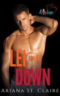 Lei Me Down: A Hawaii Relief Series Hot Opposites Attract Story! by Ariana St. Claire