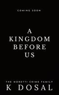 A Kingdom Before Us by K. Dosal