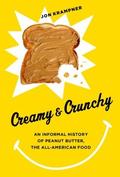 Creamy and Crunchy: An Informal History of Peanut Butter, the All-American Food (Arts and Traditions of the Table: Perspectives on Culinary History #1) by Jon Krampner