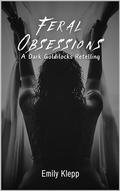 Feral Obsessions: A Dark Goldilocks Retelling by Brittany Willaert