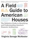 A Field Guide to American Houses: The Definitive Guide to Identifying and Understanding America's Domestic Architecture by Virginia McAlester