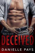 Deceived (Dare to Risk #1) by Danielle Pays