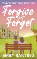 Forgive Not Forget (Nunswick Abbey #3) by Emily Banting
