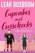 Cupcakes and Crosschecks: A Short & Sweet, Fake Dating Hockey Rom Com by Leah Busboom