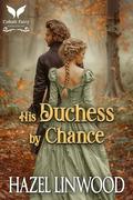 His Duchess by Chance: A Historical Regency Romance Novel by Hazel Linwood