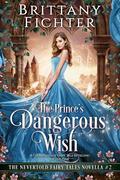 The Prince's Dangerous Wish (Nevertold Fairy Tale #2) by Brittany Fichter