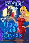 Chaos and Crystals (Channeling Ghosts for Beginners #3) by Izzy Wilder