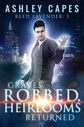 Graves Robbed, Heirlooms Returned (Reed Lavender #1) by Ashley Capes