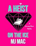 A Heist on the Ice (Kennedy Reeves Cozy Cocktail Cruise Mystery #3) by M.J. Mac