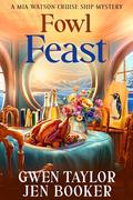Fowl Feast: A Mia Watson Cruise Ship Cozy Mystery (Mia Watson Cruise Ship Mysteries #4) by Gwen Taylor