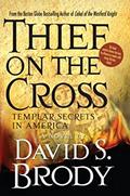 Thief on the Cross: Templar Secrets in America by David S. Brody