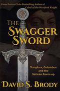 The Swagger Sword: Templars, Columbus and the Vatican Cover-up by David S. Brody
