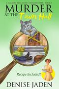 Murder at the Town Hall: A Mallory Beck Cozy Culinary Caper (A Mallory Beck Cozy Culinary Caper #3) by Denise Jaden