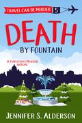 Death by Fountain: A Christmas Murder in Rome (Travel Can Be Murder #5) by Jennifer S. Alderson