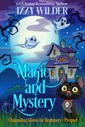 Magic and Mystery (Channeling Ghosts for Beginners #0.5) by Izzy Wilder