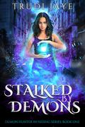 Stalked By Demons (Demon Hunter in Hiding #1) by Trudi Jaye