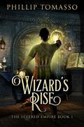 Wizard's Rise (Severed Empire #1) by Phillip Tomasso III