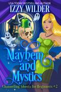 Mayhem and Mystics (Channeling Ghosts for Beginners #2) by Izzy Wilder