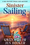 Sinister Sailing: A Mia Watson Cruise Ship Cozy Mystery (Mia Watson Cruise Ship Mysteries #1) by Gwen Taylor