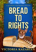 Bread to Rights: A Laughing Loaf Bakery Mystery (Laughing Loaf Bakery #2) by Victoria Kazarian