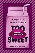 Too Sweet: A Highschool Vampire Romance by Monroe Wildrose