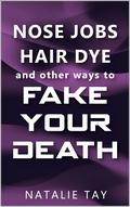 Nose Jobs, Hair Dye, and Other Ways to Fake Your Death by Natalie Tay
