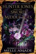 Hunter Jones and the Sword of the Middle Ages (A Midlife Magical Adventure #1) by Melle Amade
