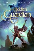 The Hidden Guardian (Ranger of the Titan Wilds #3) by J.D.L. Rosell