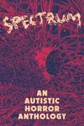 Spectrum: An Autistic Horror Anthology by Freydís Moon
