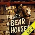 There's a Bear in the House! by Walter Kirn