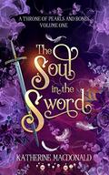 The Soul in the Sword (A Throne of Pearls and Bones #1) by Katherine Macdonald