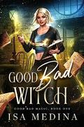 Good Bad Witch (Good Bad Magic #1) by Isa Medina