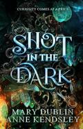Shot in the Dark : A Spellbinding Enemies-to-Lovers Urban Fantasy Adventure by Mary Dublin, Anne Kendsley