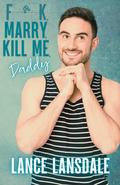 F**k, Marry, Kill Me, Daddy by Lance Lansdale