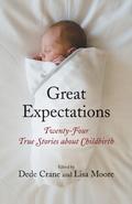 Great Expectations: Twenty-Four True Stories about Childbirth by Lisa Moore