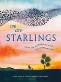 We Are Starlings: Inside the Mesmerizing Magic of a Murmuration by Donna Jo Napoli