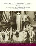 Not for Ourselves Alone: The Story of Elizabeth Cady Stanton and Susan B. Anthony by Geoffrey C. Ward