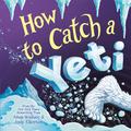 How to Catch a Yeti (How to Catch #1) by Adam Wallace