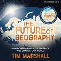 The Future of Geography: How Power and Politics in Space Will Change Our World (Politics of Place #5) by Tim Marshall
