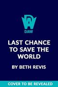 Last Chance to Save the World (Chaotic Orbits #3) by Beth Revis