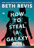 How to Steal a Galaxy (Chaotic Orbits #2) by Beth Revis