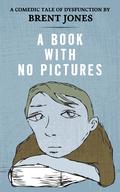 A Book With No Pictures by Brent Jones