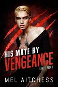 His Mate By Vengeance (Lunetti Pack #1) by Mel Aitchess