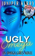 Ugly Omega: Part 1 (Omega Girls #4) by Juniper Kerry