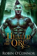 Healed by the Orc (Orcs Unbound #1) by Robin O'Connor