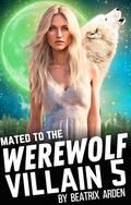 Mated to the Werewolf Villain 5 (Mated to the Werewolf Villain #5) by Beatrix Arden