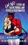 Oh No, I Stole An Alien Furball And Kissed A Beastmaster (At the Alien Hotel #2) by Kate Sinner